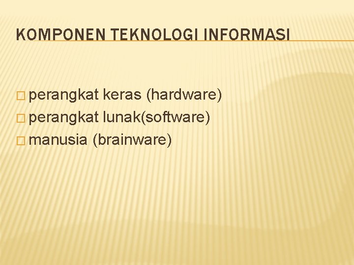KOMPONEN TEKNOLOGI INFORMASI � perangkat keras (hardware) � perangkat lunak(software) � manusia (brainware) 