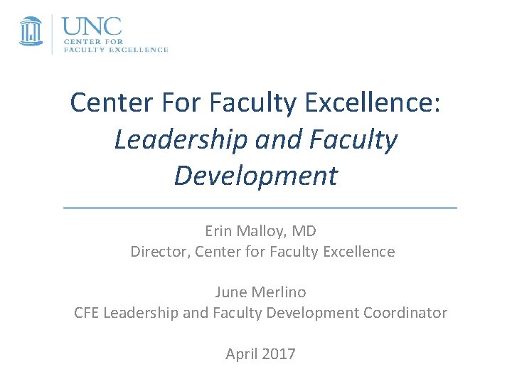 Center For Faculty Excellence: Leadership and Faculty Development Erin Malloy, MD Director, Center for Center For Faculty Excellence: Leadership and Faculty Development Erin Malloy, MD Director, Center for