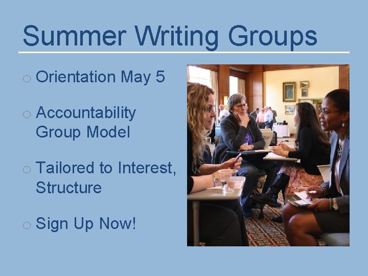 Summer Writing Groups o Orientation May 5 o Accountability Group Model o Tailored to Summer Writing Groups o Orientation May 5 o Accountability Group Model o Tailored to