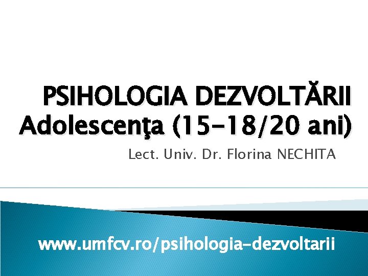 PSIHOLOGIA DEZVOLTĂRII Adolescenţa (15 -18/20 ani) Lect. Univ. Dr. Florina NECHITA www. umfcv. ro/psihologia-dezvoltarii