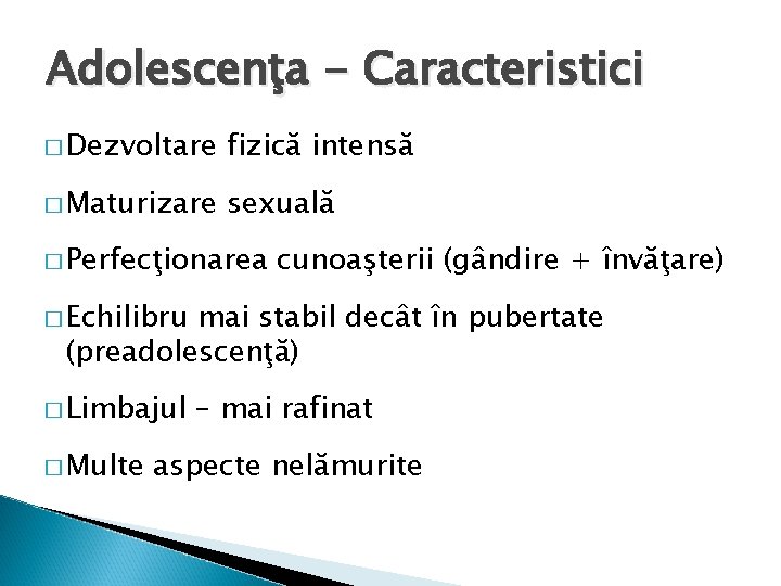 Adolescenţa - Caracteristici � Dezvoltare fizică intensă � Maturizare sexuală � Perfecţionarea cunoaşterii (gândire