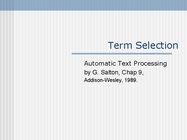 Term Selection Automatic Text Processing by G. Salton, Chap 9, Addison-Wesley, 1989. 