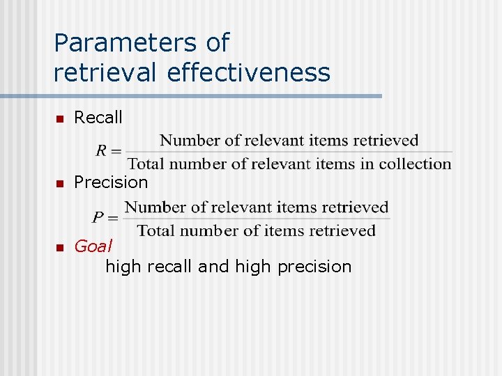 Parameters of retrieval effectiveness n Recall n Precision n Goal high recall and high