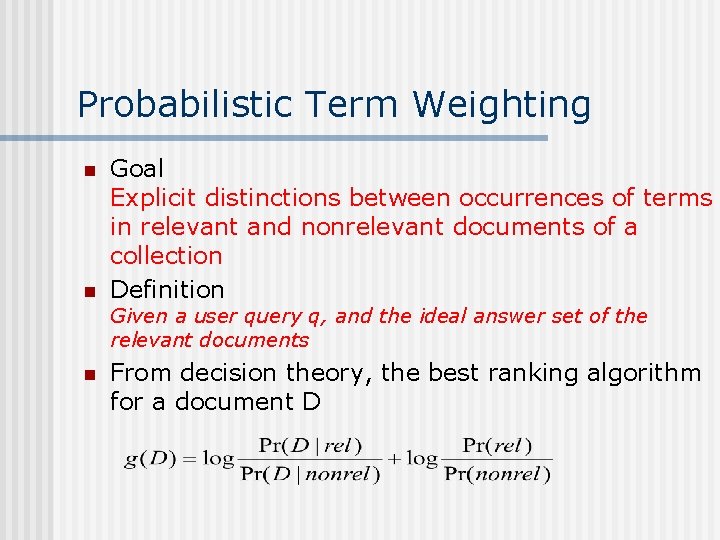 Probabilistic Term Weighting n n Goal Explicit distinctions between occurrences of terms in relevant