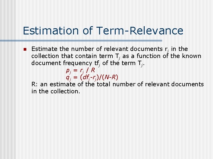 Estimation of Term-Relevance n Estimate the number of relevant documents rj in the collection