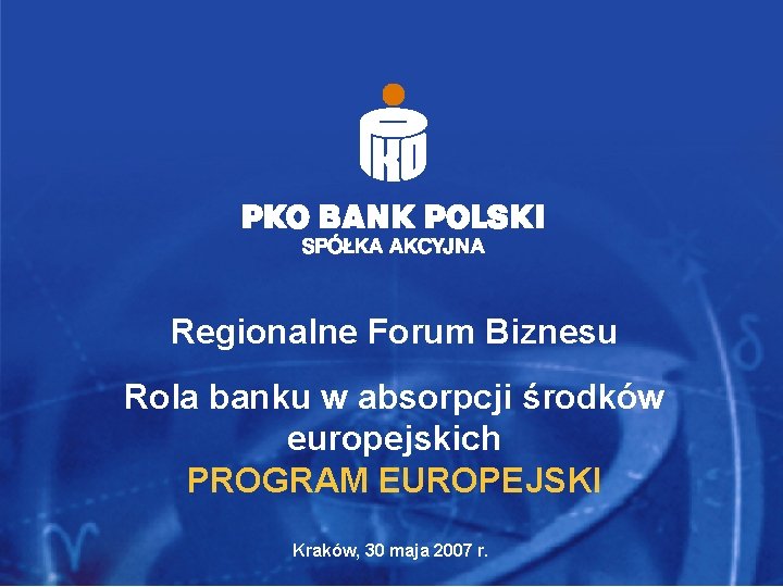 Regionalne Forum Biznesu Rola banku w absorpcji środków europejskich PROGRAM EUROPEJSKI Kraków, 30 maja