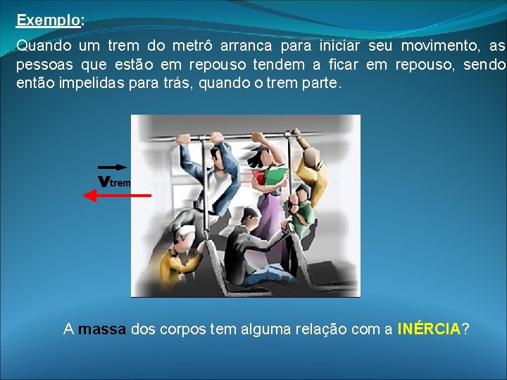 Exemplo: Quando um trem do metrô arranca para iniciar seu movimento, as pessoas que Exemplo: Quando um trem do metrô arranca para iniciar seu movimento, as pessoas que