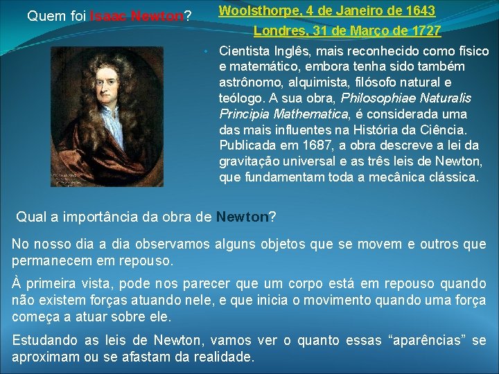 Quem foi Isaac Newton? Woolsthorpe, 4 de Janeiro de 1643 Londres, 31 de Março Quem foi Isaac Newton? Woolsthorpe, 4 de Janeiro de 1643 Londres, 31 de Março