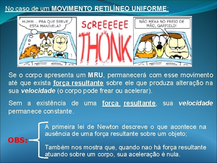 No caso de um MOVIMENTO RETILÍNEO UNIFORME: Se o corpo apresenta um MRU, permanecerá No caso de um MOVIMENTO RETILÍNEO UNIFORME: Se o corpo apresenta um MRU, permanecerá