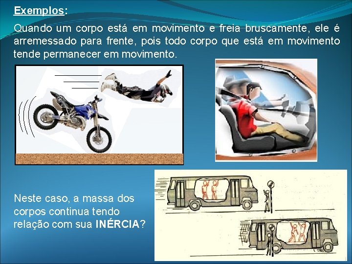 Exemplos: Quando um corpo está em movimento e freia bruscamente, ele é arremessado para Exemplos: Quando um corpo está em movimento e freia bruscamente, ele é arremessado para