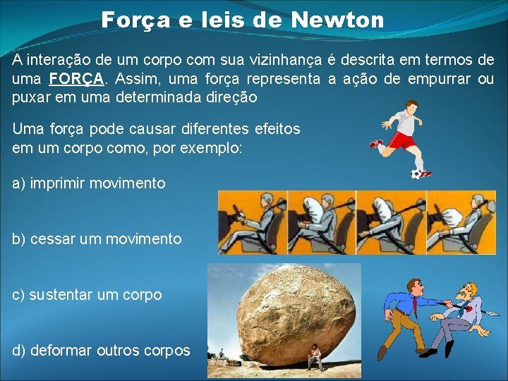 Força e leis de Newton A interação de um corpo com sua vizinhança é Força e leis de Newton A interação de um corpo com sua vizinhança é