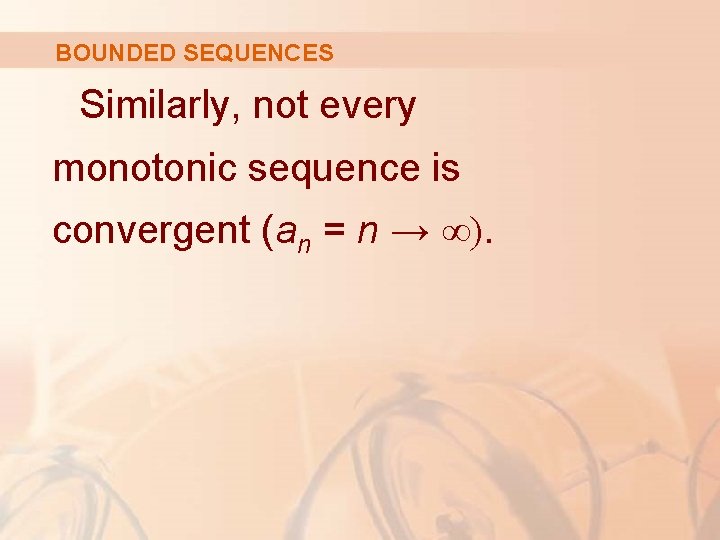 BOUNDED SEQUENCES Similarly, not every monotonic sequence is convergent (an = n → ∞). BOUNDED SEQUENCES Similarly, not every monotonic sequence is convergent (an = n → ∞).