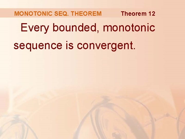 MONOTONIC SEQ. THEOREM Theorem 12 Every bounded, monotonic sequence is convergent. MONOTONIC SEQ. THEOREM Theorem 12 Every bounded, monotonic sequence is convergent.