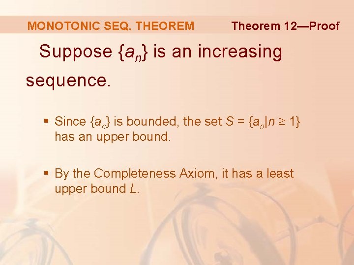 MONOTONIC SEQ. THEOREM Theorem 12—Proof Suppose {an} is an increasing sequence. § Since {an}