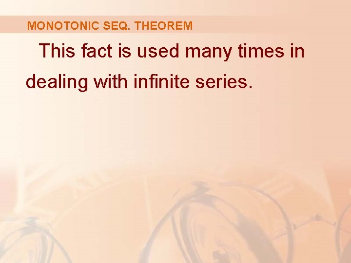 MONOTONIC SEQ. THEOREM This fact is used many times in dealing with infinite series.