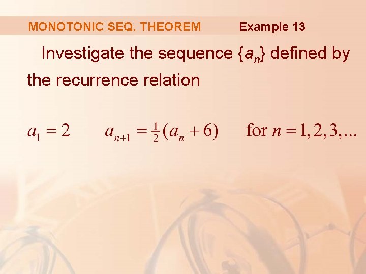 MONOTONIC SEQ. THEOREM Example 13 Investigate the sequence {an} defined by the recurrence relation