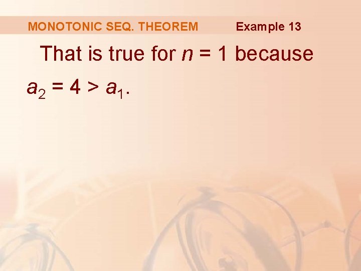 MONOTONIC SEQ. THEOREM Example 13 That is true for n = 1 because a