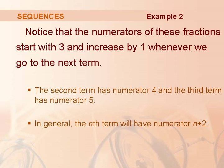 SEQUENCES Example 2 Notice that the numerators of these fractions start with 3 and