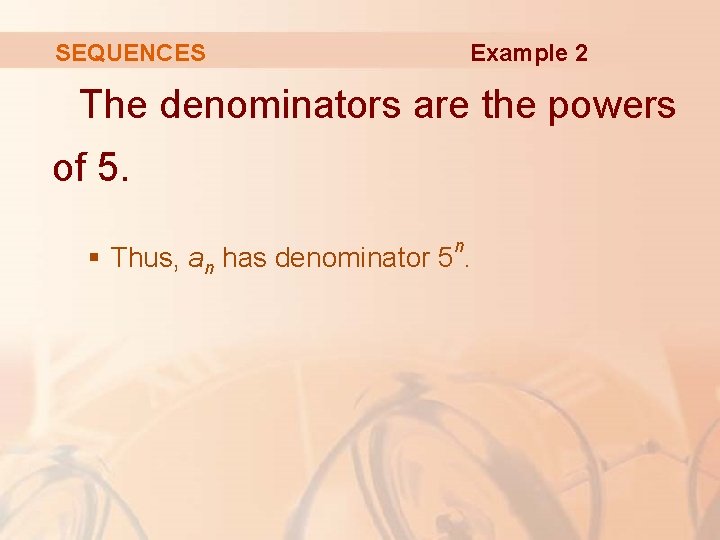 Example 2 SEQUENCES The denominators are the powers of 5. n § Thus, an Example 2 SEQUENCES The denominators are the powers of 5. n § Thus, an