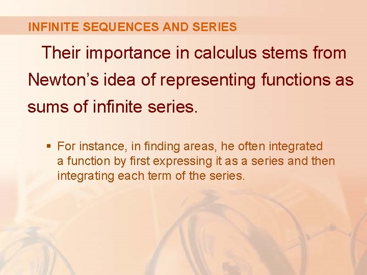 INFINITE SEQUENCES AND SERIES Their importance in calculus stems from Newton’s idea of representing