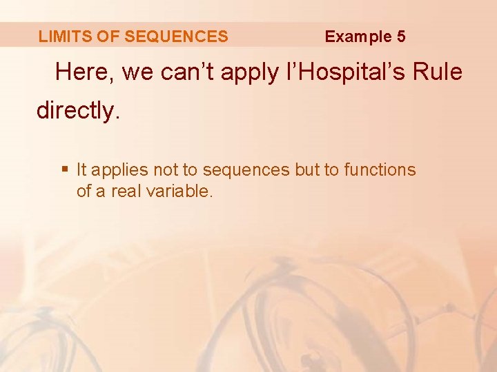 LIMITS OF SEQUENCES Example 5 Here, we can’t apply l’Hospital’s Rule directly. § It