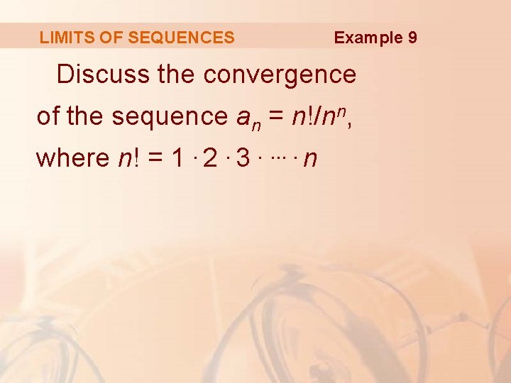 LIMITS OF SEQUENCES Example 9 Discuss the convergence of the sequence an = n!/nn,