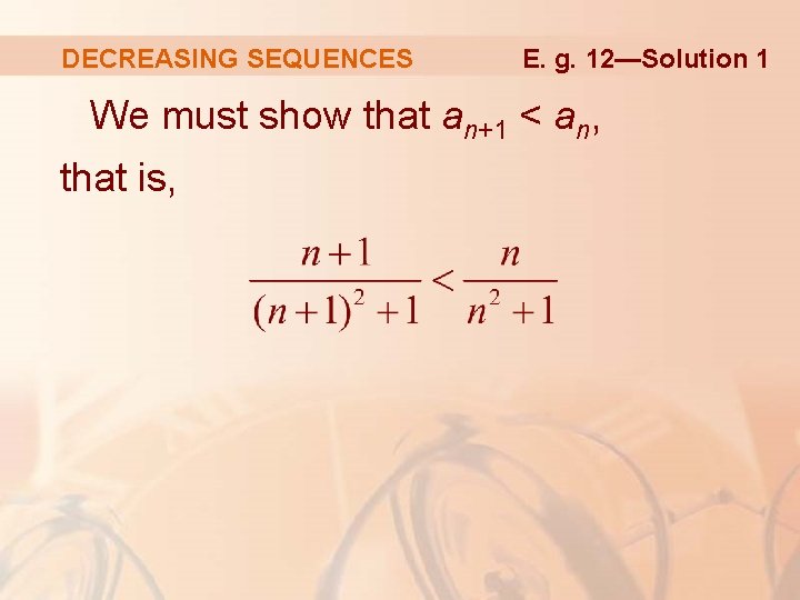 DECREASING SEQUENCES E. g. 12—Solution 1 We must show that an+1 < an, that