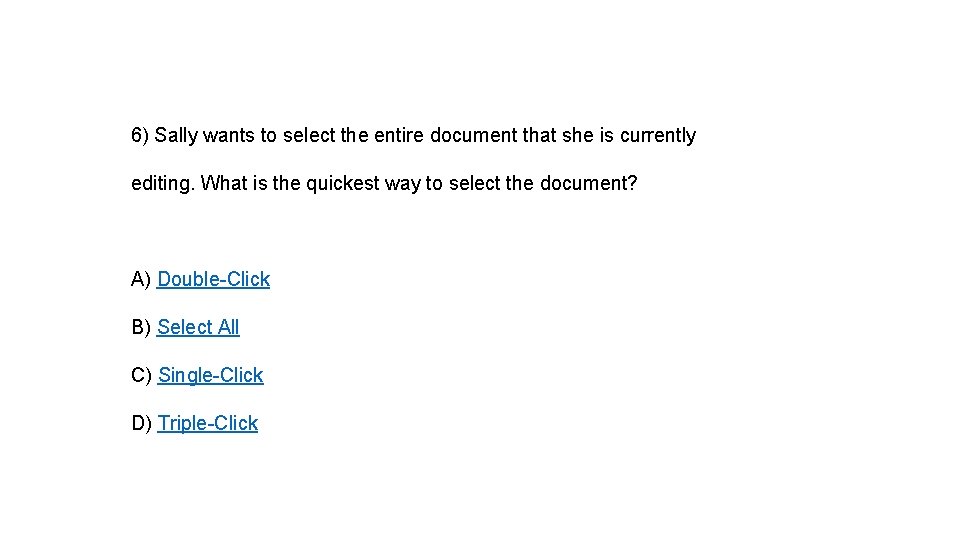 6) Sally wants to select the entire document that she is currently editing. What