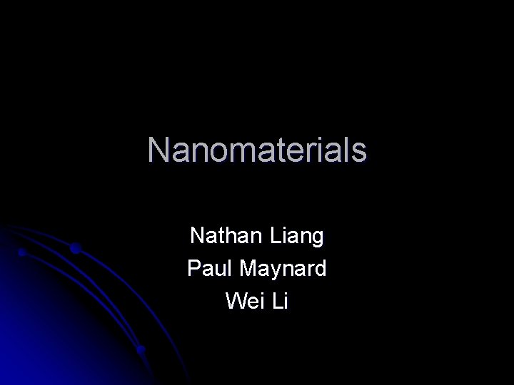 Nanomaterials Nathan Liang Paul Maynard Wei Li 