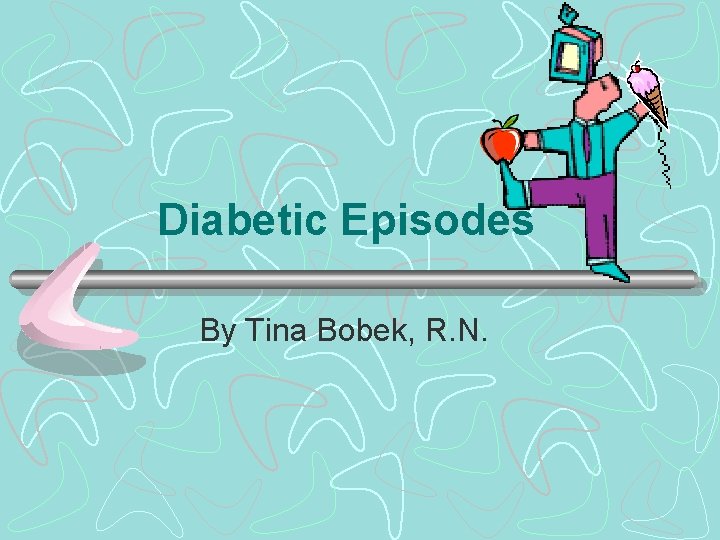 Diabetic Episodes By Tina Bobek, R. N. 