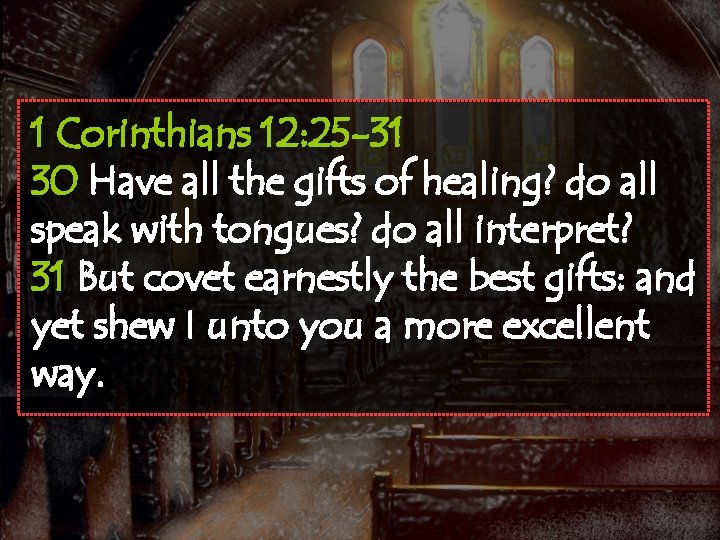 1 Corinthians 12: 25 -31 30 Have all the gifts of healing? do all