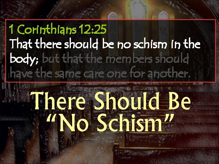 1 Corinthians 12: 25 That there should be no schism in the body; but