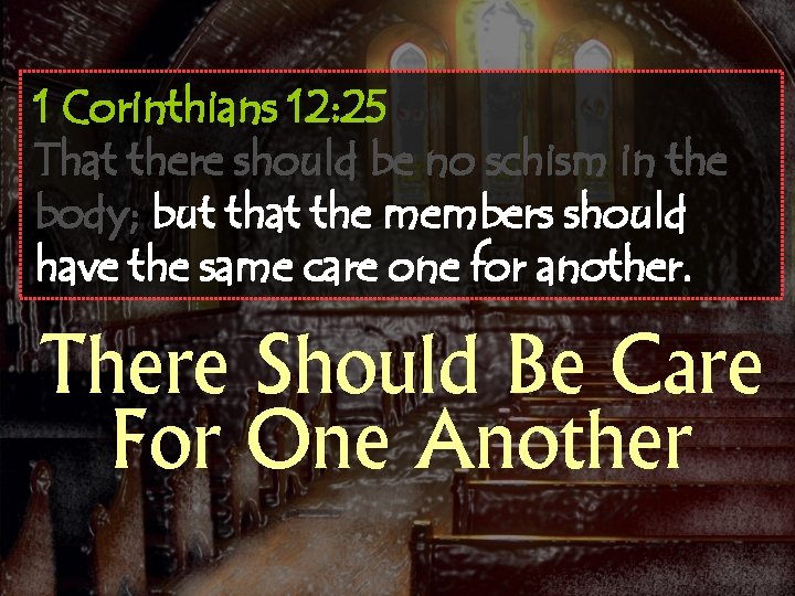 1 Corinthians 12: 25 That there should be no schism in the body; but