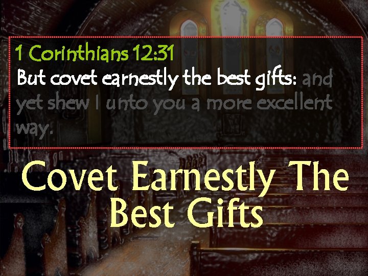 1 Corinthians 12: 31 But covet earnestly the best gifts: and yet shew I