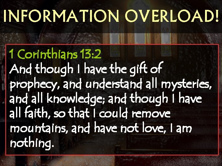 INFORMATION OVERLOAD! 1 Corinthians 13: 2 And though I have the gift of prophecy,