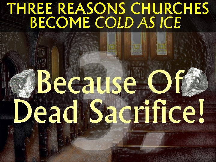 THREE REASONS CHURCHES BECOME COLD AS ICE Because Of Dead Sacrifice! 