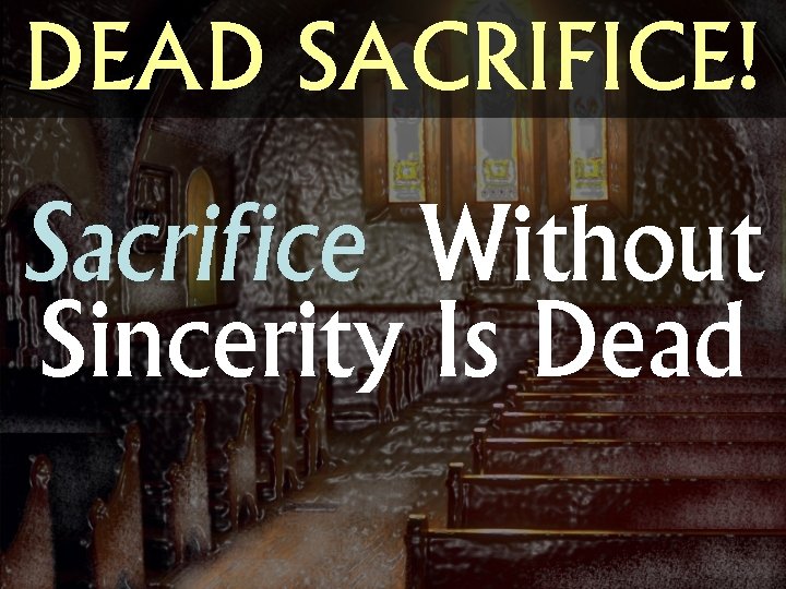 DEAD SACRIFICE! Sacrifice Without Sincerity Is Dead 