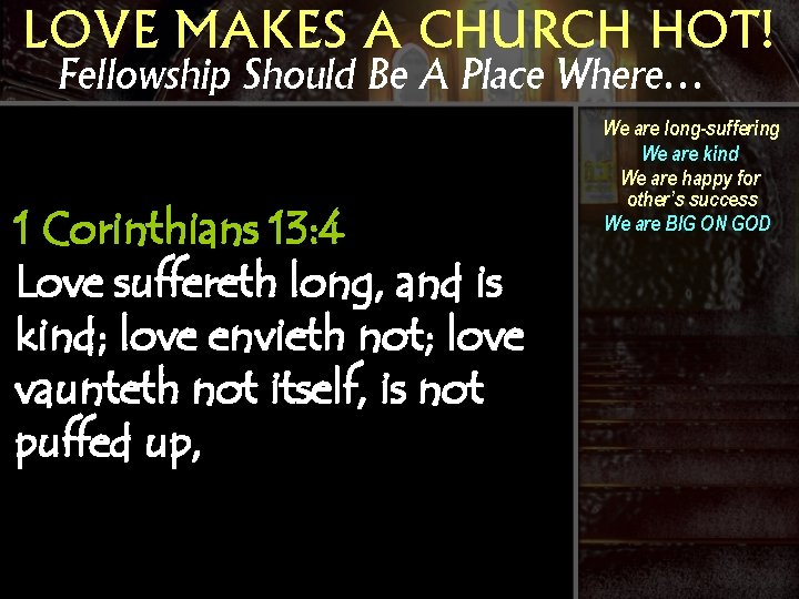 LOVE MAKES A CHURCH HOT! Fellowship Should Be A Place Where… 1 Corinthians 13: