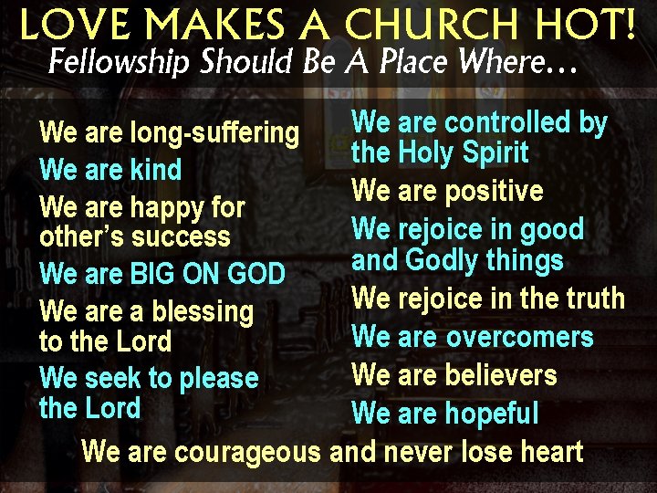 LOVE MAKES A CHURCH HOT! Fellowship Should Be A Place Where… We are controlled