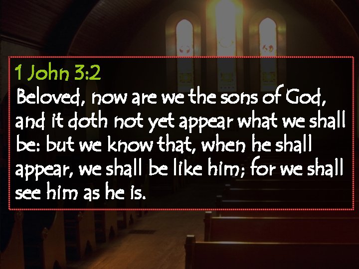 1 John 3: 2 Beloved, now are we the sons of God, and it