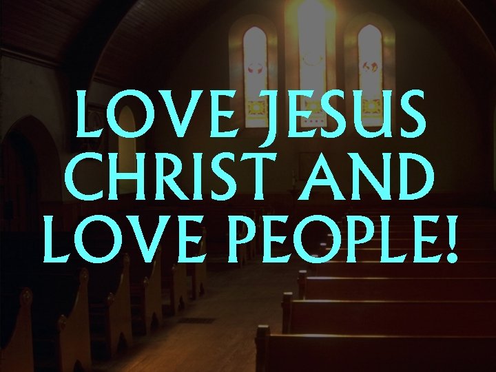 LOVE JESUS CHRIST AND LOVE PEOPLE! 