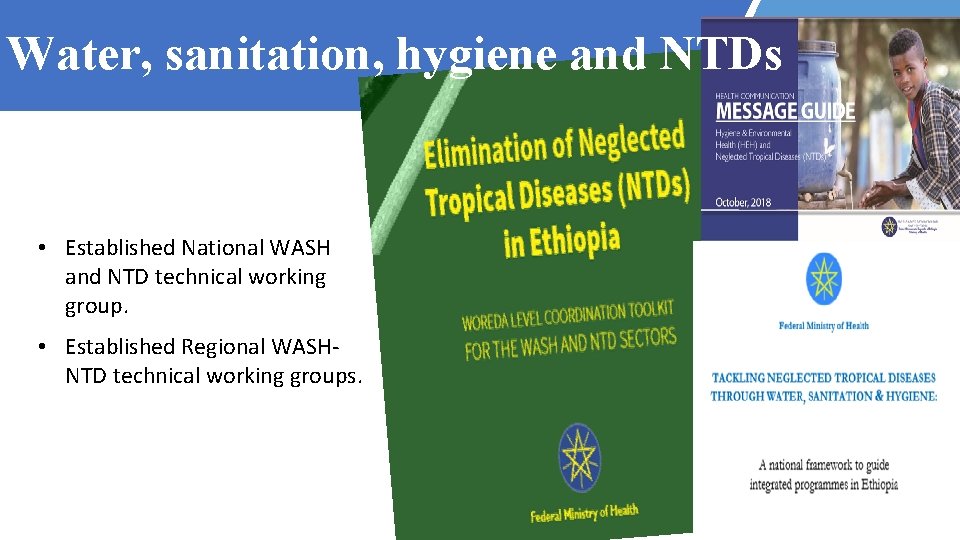 Water, sanitation, hygiene and NTDs • Established National WASH and NTD technical working group.