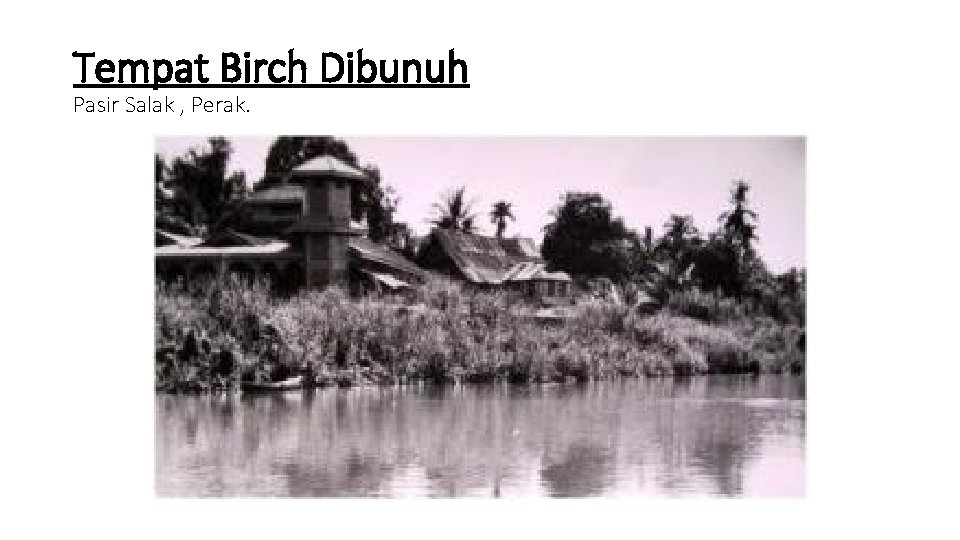 Tempat Birch Dibunuh Pasir Salak , Perak. 