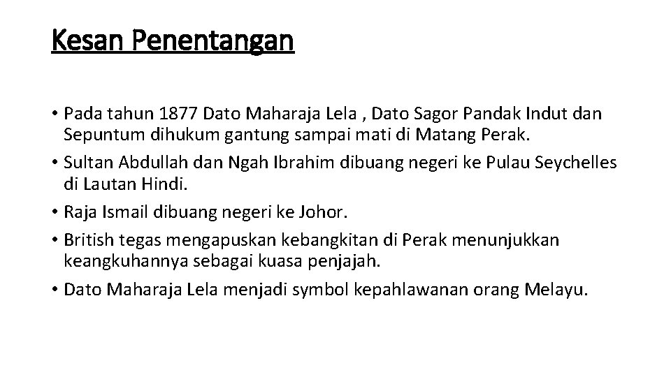 Kesan Penentangan • Pada tahun 1877 Dato Maharaja Lela , Dato Sagor Pandak Indut