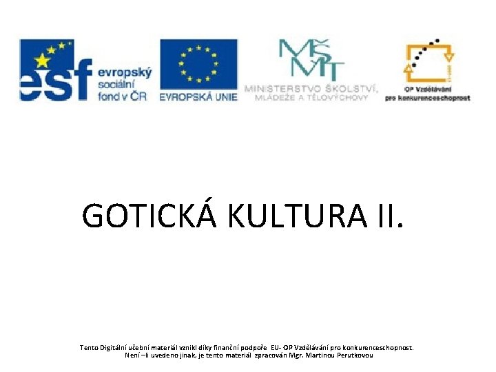 GOTICKÁ KULTURA II. Tento Digitální učební materiál vznikl díky finanční podpoře EU- OP Vzdělávání