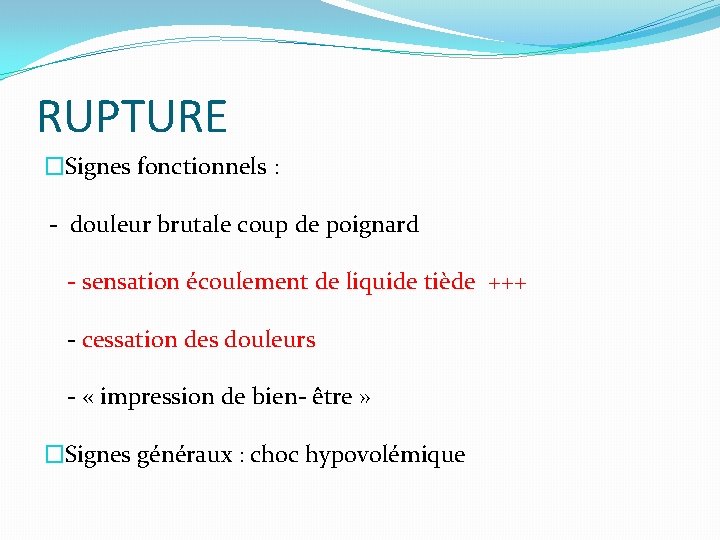 RUPTURE �Signes fonctionnels : - douleur brutale coup de poignard - sensation écoulement de