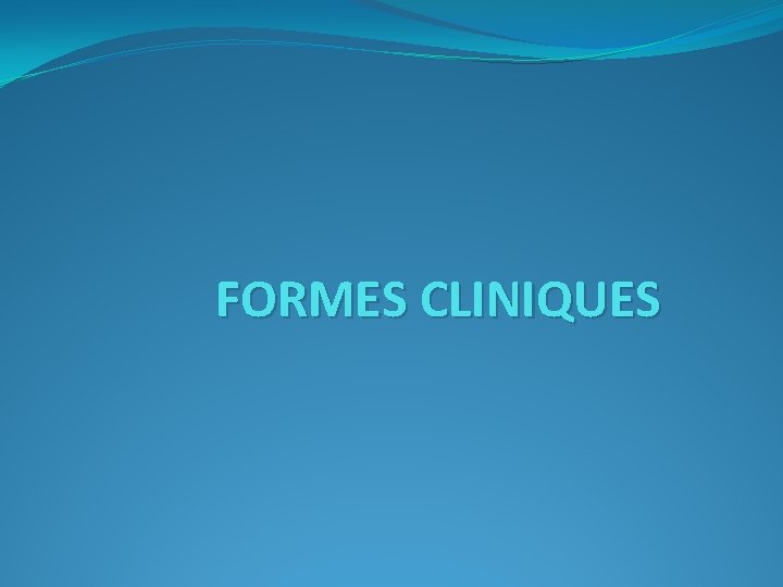 FORMES CLINIQUES 