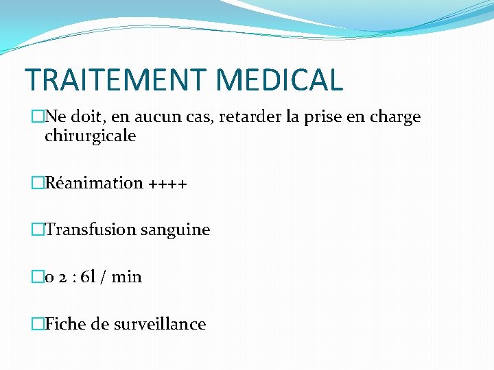 TRAITEMENT MEDICAL �Ne doit, en aucun cas, retarder la prise en charge chirurgicale �Réanimation