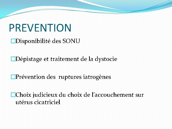 PREVENTION �Disponibilité des SONU �Dépistage et traitement de la dystocie �Prévention des ruptures iatrogènes