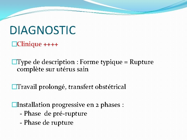 DIAGNOSTIC �Clinique ++++ �Type de description : Forme typique = Rupture complète sur utérus